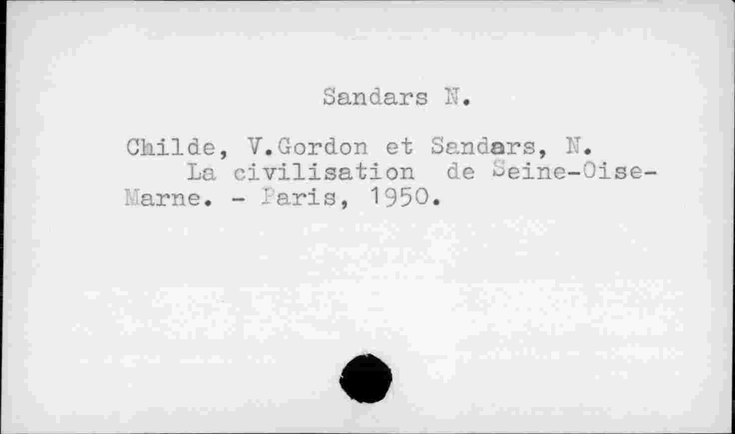 ﻿Sandars N.
Childe, V.Gordon et Sandars, N.
La civilisation de Seine-Oise-Marne. - Paris, 1950.